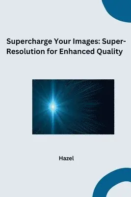 Hazel - Supercharge Your Images: Super-Resolution for Enhanced Quality, Häftad. Tillgänglighet: Lägg i varukorg
