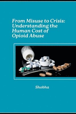 Shobha Srinivasan Chopra - From Misuse to Crisis: Understanding the Human Cost of Opioid Abuse, Häftad. Tillgänglighet: Lägg i varukorg