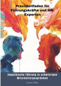 Empathische F�hrung in schwierigen Mitarbeitergespr�chen: Praxisleitfaden f�r F�hrungskr�fte und HR-Experten