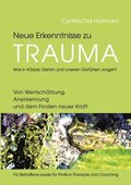 Neue Erkenntnisse zu Trauma: Was in Körper, Gehirn und unseren Gefühlen vorgeht: Von Wertschätzung, Anerkennung und dem Finden neuer Kraft - Für Be
