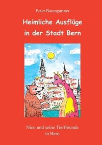 Heimliche Ausflge in der Stadt Bern - ein Kinderbuch mit vielen Tieren: Nico und seine Tierfreunde in Bern