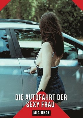 Mia Graf - Die Autofahrt der sexy Frau: Geschichten mit explizitem Sex für Erwachsene, Häftad