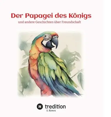 Der Papagei des Königs: und andere Geschichten über Freundschaft
