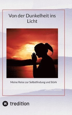 Samuel Samiris, Sami Duymaz - Von der Dunkelheit ins Licht: Meine Reise zur Selbstfindung und Stärk, Inbunden