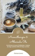 Aromatherapie und �therische �le: Die Duftreise zu innerem Wohlbefinden - Entdecke die Magie nat�rlicher D�fte f�r K�rper und Geist