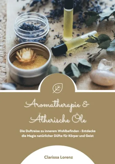 Clarissa Lorenz - Aromatherapie und Ätherische Öle: Die Duftreise zu innerem Wohlbefinden - Entdecke die Magie natürlicher Düfte für Körper und Geist, E-bok. Tillgänglighet: Lägg i varukorg