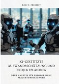 KI-gest�tzte Aufwandssch�tzung und Projektplanung: Neue Ans�tze f�r erfolgreiche Projektumsetzungen