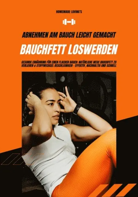 Homemade Loving's - Bauchfett loswerden: Abnehmen am Bauch leicht gemacht (Gesunde Ernährung für einen flachen Bauch: Natürliche Wege Bauchfett zu verlieren & Stoffwechsel beschleunigen - effektiv, nachhaltig & schnell), E-bok. Tillgänglighet: Lägg i varukorg