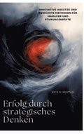 Erfolg durch strategisches Denken: Innovative Ans�tze und bew�hrte Methoden f�r Manager und F�hrungskr�fte
