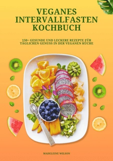 Madeleine Wilson - Veganes Intervallfasten Kochbuch: 150+ gesunde und leckere Rezepte für täglichen Genuss in der veganen Küche, E-bok