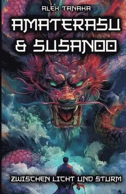 Alex Tanaka - Amaterasu und Susanoo - Zwischen Licht und Sturm: Die Götter Japans und ihre Mythen von Macht und Ordnung - Der Weg zur Harmonie in der japanischen My, Häftad. Tillgänglighet: Lägg i varukorg