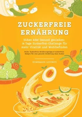 Homemade Loving's - Zuckerfreie Ernährung: Süßes Ade! Gesund genießen - 14 Tage Zuckerfrei-Challenge für mehr Vitalität und Wohlbefinden (Zuckerfreie Ernährungst, Häftad. Tillgänglighet: Lägg i varukorg