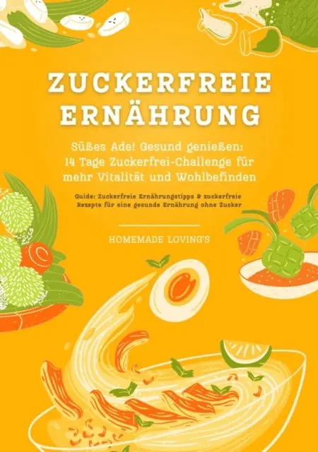 Homemade Loving's - Zuckerfreie Ernährung: Süßes Ade! Gesund genießen - 14 Tage Zuckerfrei-Challenge für mehr Vitalität und Wohlbefinden (Zuckerfreie Ernährungstipps & Rezepte für eine gesunde Ernährung ohne Zucker), E-bok. Tillgänglighet: Lägg i varukorg