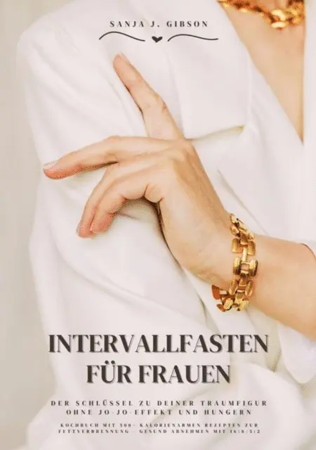 Sanja J. Gibson - Intervallfasten für Frauen: Der Schlüssel zu deiner Traumfigur ohne Jo-Jo-Effekt und Hungern (Kochbuch mit 500+ kalorienarmen Rezepten zur Fettverbrennung - Gesund Abnehmen mit 16:8 / 5:2), E-bok. Tillgänglighet: Lägg i varukorg