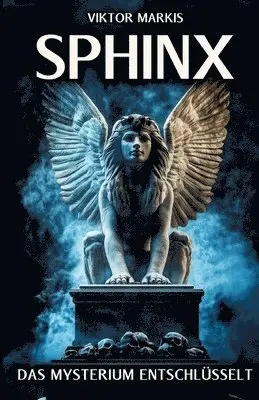 Viktor Markis - Sphinx - Das Mysterium entschlüsselt: Ägyptische Ursprünge und griechische Mythen - Die Sphinx und ihre Rolle als Rätsel und Wächterin, Häftad. Tillgänglighet: Lägg i varukorg