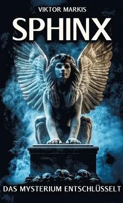 Viktor Markis - Sphinx - Das Mysterium entschlüsselt: Ägyptische Ursprünge und griechische Mythen - Die Sphinx und ihre Rolle als Rätsel und Wächterin, Inbunden. Tillgänglighet: Lägg i varukorg