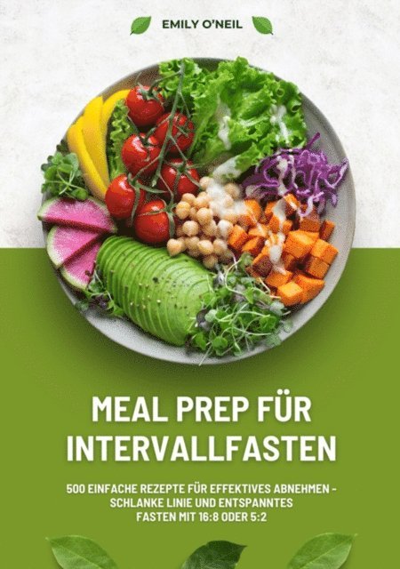 Emily O'Neil - Meal Prep für Intervallfasten: 500 einfache Rezepte für effektives Abnehmen – Schlanke Linie und entspanntes Fasten mit 16:8 oder 5:2, E-bok