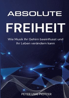 Peter Uwe Piotter - Absolute Freiheit: Wie Musik Ihr Gehirn beeinflusst und Ihr Leben verändern kann, Häftad. Tillgänglighet: Lägg i varukorg
