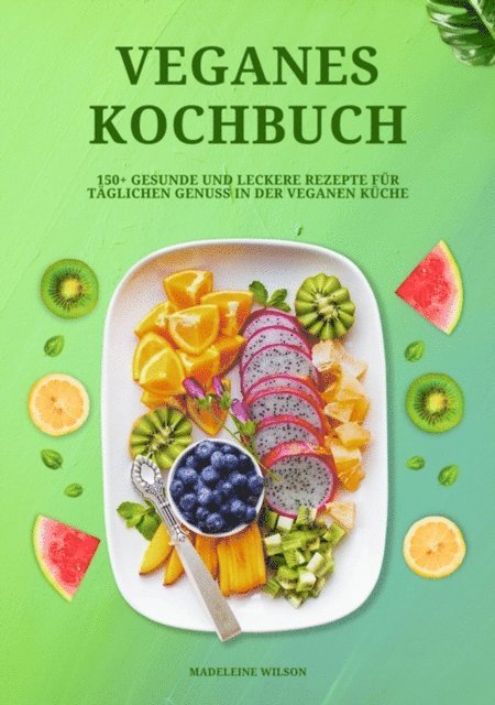 Madeleine Wilson - Veganes Kochbuch: 150+ gesunde und leckere Rezepte für täglichen Genuss in der veganen Küche, E-bok