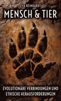 Mensch und Tier - Evolution�re Verbindungen und ethische Herausforderungen: Eine Reise durch die Geschichte des Lebens, unsere gemeinsame Evolution un