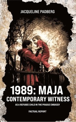 Jacqueline Padberg - 1989: Maja, contemporary witness: As a refugee child in the Prague embassy, Häftad