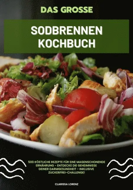 Clarissa Lorenz - Das große Sodbrennen Kochbuch: 500 köstliche Rezepte für eine magenschonende Ernährung - Entdecke die Geheimnisse deiner Darmgesundheit - inklusive Zuckerfrei-Challenge!, E-bok. Tillgänglighet: Lägg i varukorg