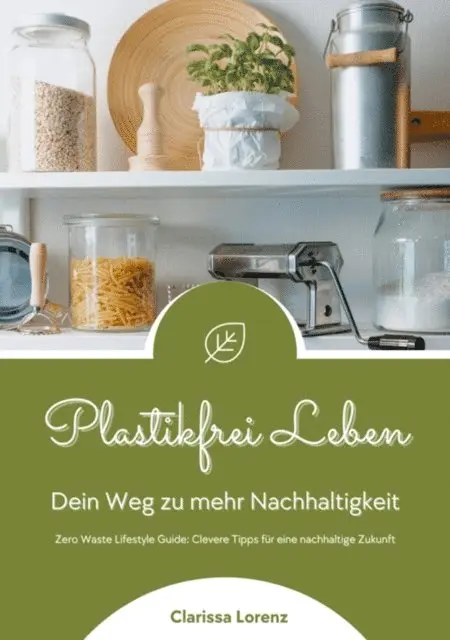 Clarissa Lorenz - Plastikfrei Leben: Dein Weg zu mehr Nachhaltigkeit (Zero Waste Lifestyle Guide: Clevere Tipps für eine nachhaltige Zukunft), E-bok. Tillgänglighet: Lägg i varukorg