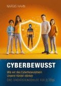 Cyberbewusst: Wie wir das Cyberbewusstsein unserer Kinder strken. Eine Orientierungshilfe fr Eltern.