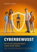 Cyberbewusst: Wie wir das Cyberbewusstsein unserer Kinder strken. Eine Orientierungshilfe fr Eltern.