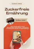Zuckerfreie Ern�hrung: S��es Ade! (Ohne Zucker geht's auch: Gesund leben ohne Zucker - Zuckerfrei durchstarten mit der 14 Tage Challenge)