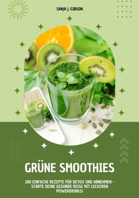 Sanja J. Gibson - Grüne Smoothies: 100 einfache Rezepte für Detox und Abnehmen - Starte deine gesunde Reise mit leckeren Powerdrinks!, E-bok. Tillgänglighet: Lägg i varukorg
