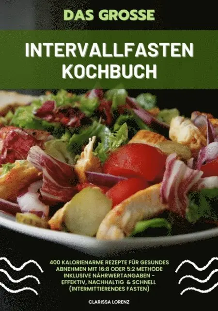 Clarissa Lorenz - Das große Intervallfasten Kochbuch: 400 kalorienarme Rezepte für gesundes Abnehmen mit 16:8 oder 5:2 Methode inklusive Nährwertangaben - effektiv, nachhaltig und schnell (Intermittierendes Fasten), E-bok. Tillgänglighet: Lägg i varukorg