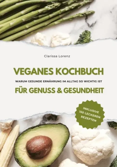Clarissa Lorenz - Veganes Kochbuch für Genuss & Gesundheit: Warum gesunde Ernährung im Alltag so wichtig ist - inklusive 150 gesunde Rezepte (Vegane Küche), E-bok. Tillgänglighet: Lägg i varukorg