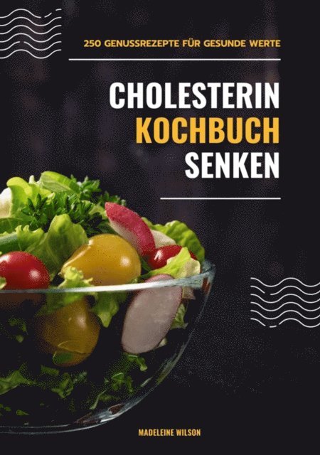 Madeleine Wilson - Cholesterin senken Kochbuch: 250 Genussrezepte für gesunde Werte (Herzgesunde Küche), E-bok