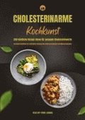 Cholesterinarme Kochkunst: 250 k�stliche Rezept-Ideen f�r gesunde Cholesterinwerte (Gesundes Kochbuch zur nat�rlichen Senkung des Cholesterinspiegels mit N�hrwertangaben)
