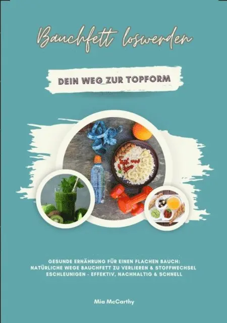 Mia McCarthy - Bauchfett loswerden: Dein Weg zur Topform (Gesunde Ernährung für einen flachen Bauch: Natürliche Wege Bauchfett zu verlieren & Stoffwechsel beschleunigen - effektiv, nachhaltig & schnell), E-bok. Tillgänglighet: Lägg i varukorg