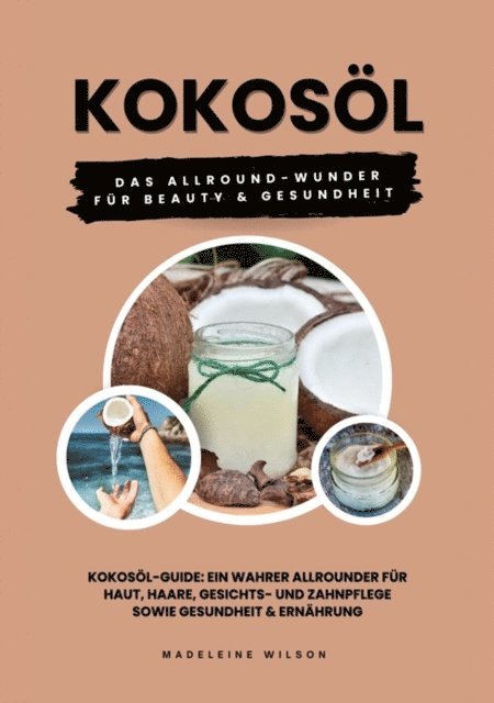 Madeleine Wilson - Kokosöl: Das Allround-Wunder für Beauty und Gesundheit (Kokosöl-Guide: Ein wahrer Allrounder für Haut, Haare, Gesichts- und Zahnpflege sowie Gesundheit & Ernährung), E-bok