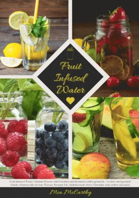 Mia McCarthy - Fruit Infused Water: Vitamin Wasser mit Früchten und Kräutern selbst gemacht - Lecker und gesund! (Guide: Genussvolle Aroma-Wasser Rezepte für vitalisierende Detox-Getränke zum selber machen), E-bok. Tillgänglighet: Lägg i varukorg