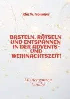 Kim W. Sommer - Basteln, rätseln und entspannen in der Advents- und Weihnachtszeit!: Bastelbuch und Quizbuch für die ganze Familie!, Häftad. Tillgänglighet: Lägg i varukorg