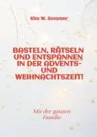 Kim W. Sommer - Basteln, rätseln und entspannen in der Advents- und Weihnachtszeit!: Bastelbuch und Quizbuch für die ganze Familie!, Inbunden. Tillgänglighet: Lägg i varukorg