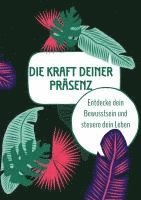 Die Kraft deiner Präsenz: Entdecke dein Bewusstsein und steuere dein Leben