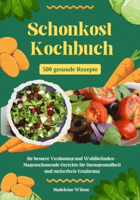 Madeleine Wilson - Schonkost Kochbuch: 500 gesunde Rezepte für bessere Verdauung und Wohlbefinden - Magenschonende Gerichte für Darmgesundheit und zuckerfreie Ernährung, E-bok
