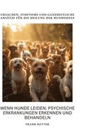 Wenn Hunde leiden: Psychische Erkrankungen erkennen und behandeln: Ursachen, Symptome und ganzheitliche Ans�tze f�r die Heilung der Hundeseele