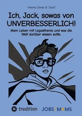 Ich, Jack, sowas von UNVERBESSERLICH!: Mein Leben mit Legasthenie und was die Welt darüber wissen sollte.