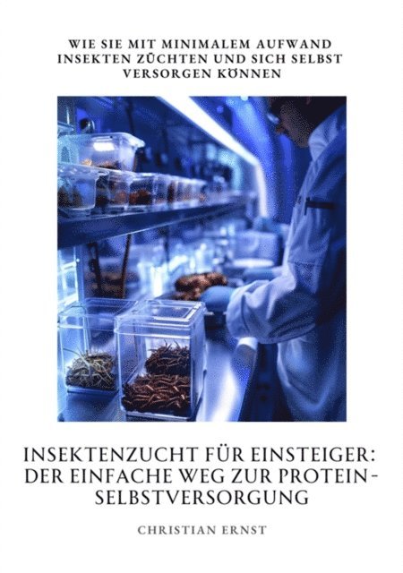 Christian Ernst - Insektenzucht für  Einsteiger: Der einfache Weg zur  Protein-Selbstversorgung, E-bok