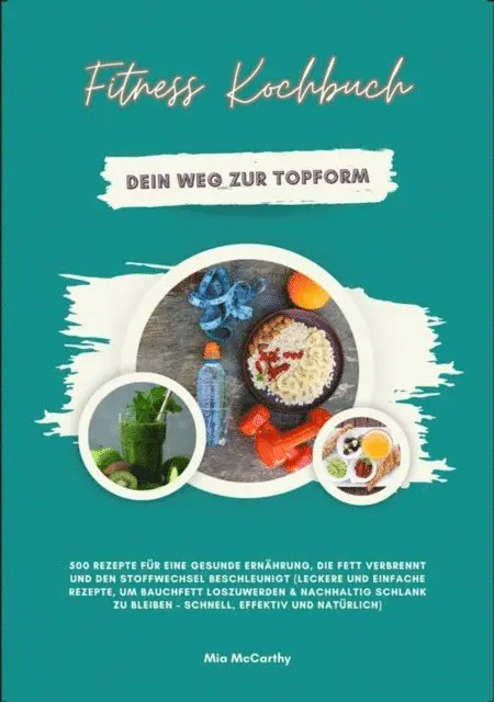 Mia McCarthy - Fitness Kochbuch: Dein Weg zur Topform - 500 Rezepte für eine gesunde Ernährung, die Fett verbrennt und den Stoffwechsel beschleunigt, E-bok. Tillgänglighet: Lägg i varukorg