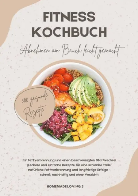 Homemade Loving's - Fitness Kochbuch: Abnehmen am Bauch leicht gemacht - 500 gesunde Rezepte für Fettverbrennung und einen beschleunigten Stoffwechsel, E-bok. Tillgänglighet: Lägg i varukorg