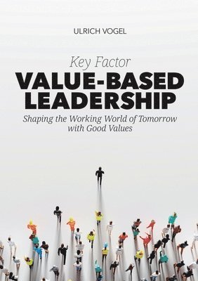 Ulrich Vogel - Key Factor Value-Based Leadership: Shaping the Working World of Tomorrow with Good Values, Häftad