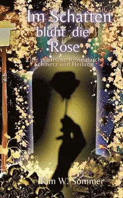 Kim W. Sommer - Im Schatten blüht die Rose: Eine poetische Reise durch Schmerz und Heilung, Häftad. Tillgänglighet: Lägg i varukorg