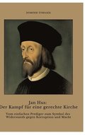 Jan Hus: Der Kampf f�r eine gerechte Kirche: Vom einfachen Prediger zum Symbol des Widerstands gegen Korruption und Macht